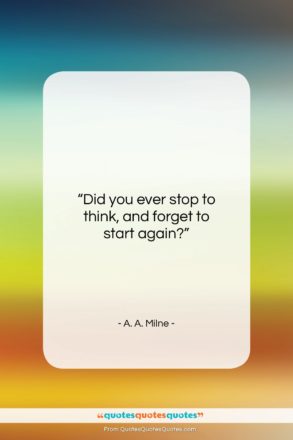 A. A. Milne quote: “Did you ever stop to think, and…”- at QuotesQuotesQuotes.com