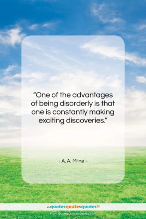 A. A. Milne quote: “One of the advantages of being disorderly…”- at QuotesQuotesQuotes.com