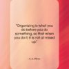 A. A. Milne quote: “Organizing is what you do before you…”- at QuotesQuotesQuotes.com