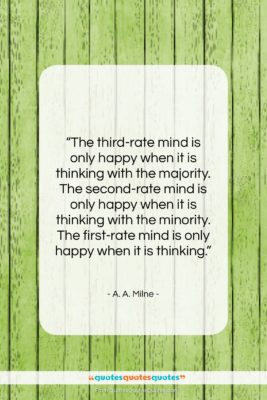 A. A. Milne quote: “The third-rate mind is only happy when…”- at QuotesQuotesQuotes.com