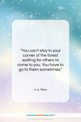 A. A. Milne quote: “You can’t stay in your corner of…”- at QuotesQuotesQuotes.com