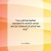 A. A. Milne quote: “You will be better advised to watch…”- at QuotesQuotesQuotes.com