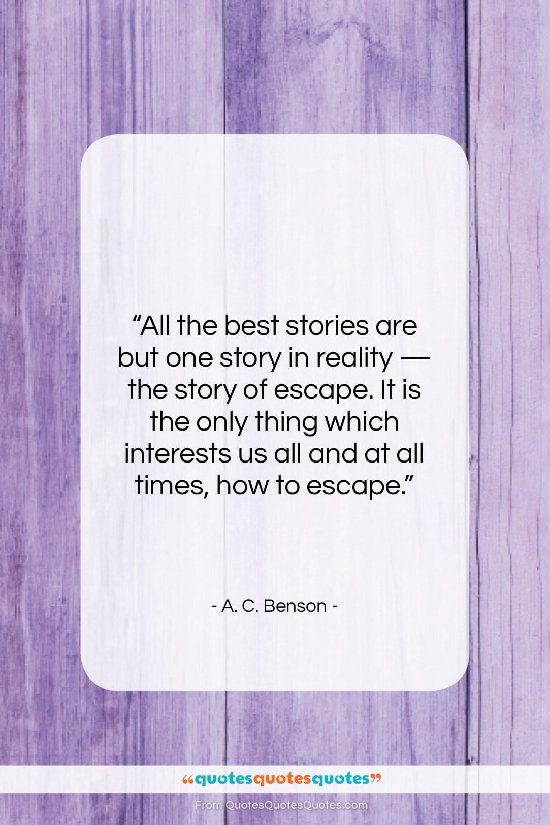 A. C. Benson quote: “All the best stories are but one…”- at QuotesQuotesQuotes.com