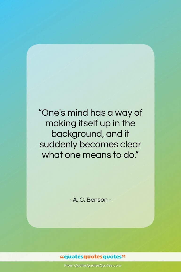 A. C. Benson quote: “One’s mind has a way of making…”- at QuotesQuotesQuotes.com