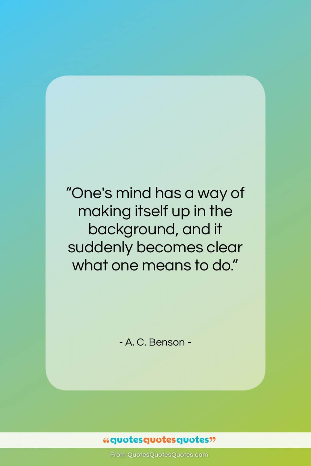 A. C. Benson quote: “One’s mind has a way of making…”- at QuotesQuotesQuotes.com