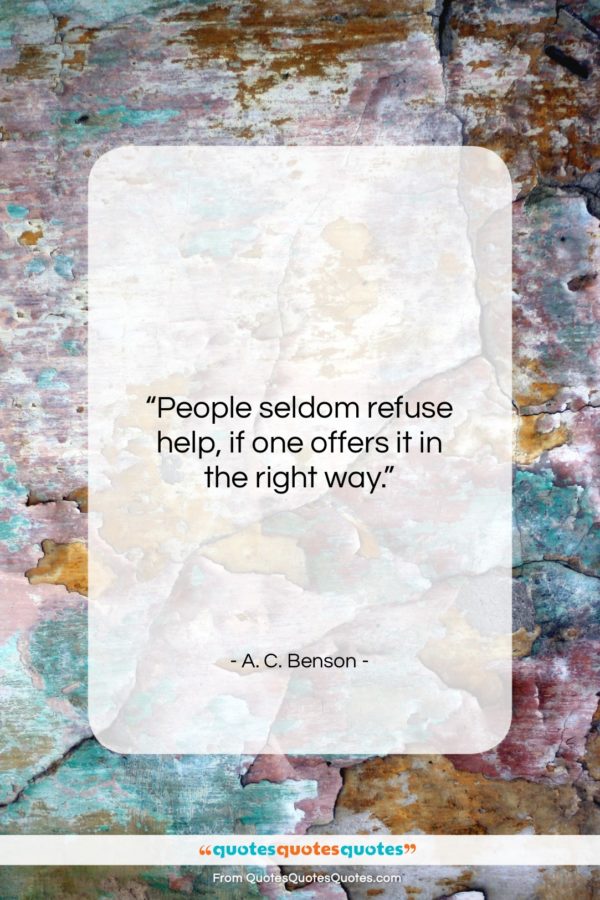 A. C. Benson quote: “People seldom refuse help, if one offers…”- at QuotesQuotesQuotes.com