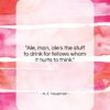 A. E. Housman quote: “Ale, man, ale’s the stuff to drink…”- at QuotesQuotesQuotes.com