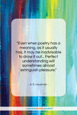 A. E. Housman quote: “Even when poetry has a meaning, as…”- at QuotesQuotesQuotes.com