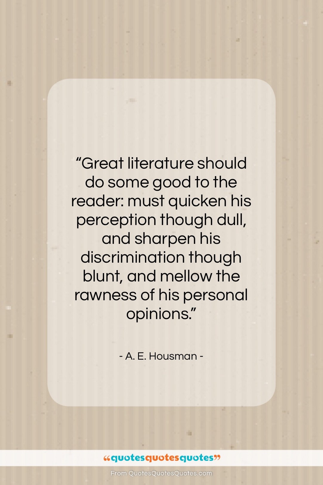 A. E. Housman quote: “Great literature should do some good to…”- at QuotesQuotesQuotes.com