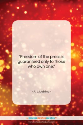 A. J. Liebling quote: “Freedom of the press is guaranteed only…”- at QuotesQuotesQuotes.com