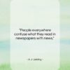 A. J. Liebling quote: “People everywhere confuse what they read in…”- at QuotesQuotesQuotes.com