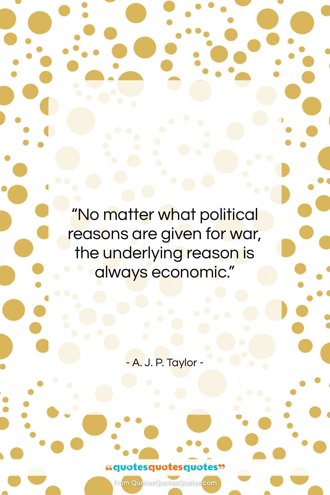 A. J. P. Taylor quote: “No matter what political reasons are given…”- at QuotesQuotesQuotes.com
