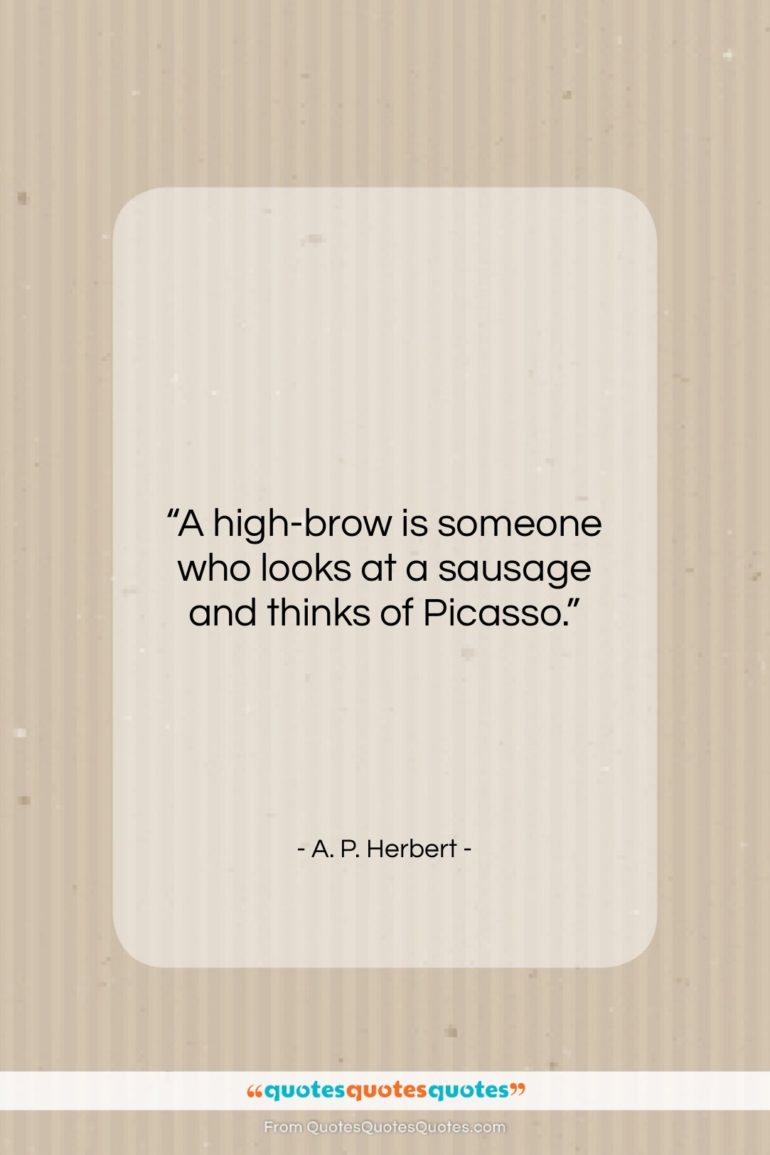 A. P. Herbert quote: “A high-brow is someone who looks at…”- at QuotesQuotesQuotes.com