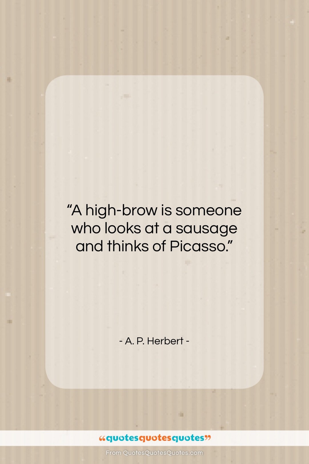 A. P. Herbert quote: “A high-brow is someone who looks at…”- at QuotesQuotesQuotes.com