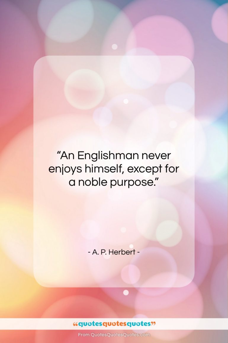 A. P. Herbert quote: “An Englishman never enjoys himself, except for…”- at QuotesQuotesQuotes.com
