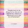 A. P. Herbert quote: “People must not do things for fun….”- at QuotesQuotesQuotes.com