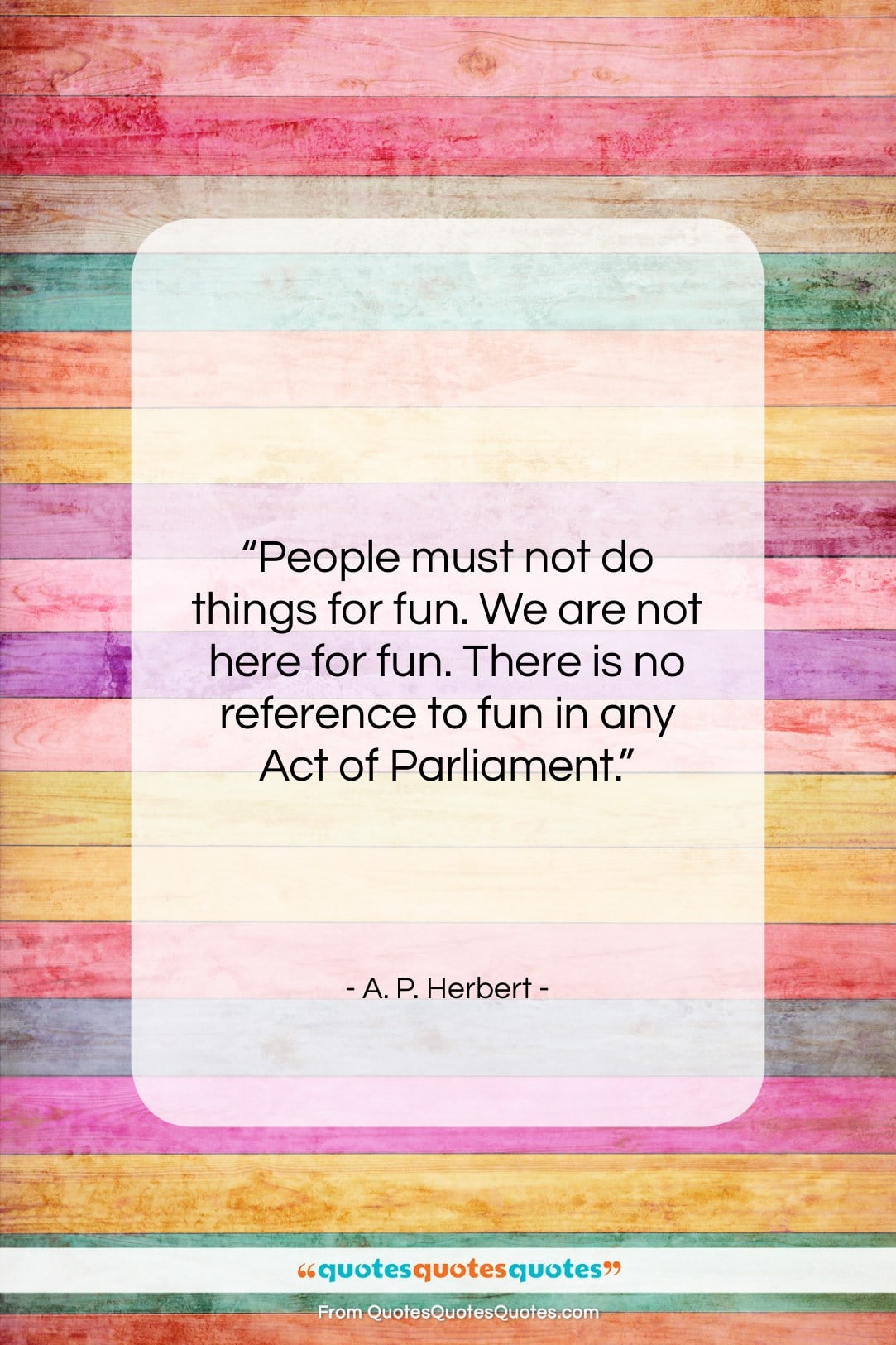 A. P. Herbert quote: “People must not do things for fun….”- at QuotesQuotesQuotes.com