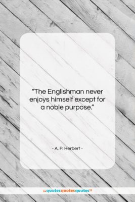 A. P. Herbert quote: “The Englishman never enjoys himself except for…”- at QuotesQuotesQuotes.com