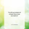 A. R. Ammons quote: “Anything looked at closely becomes wonderful….”- at QuotesQuotesQuotes.com