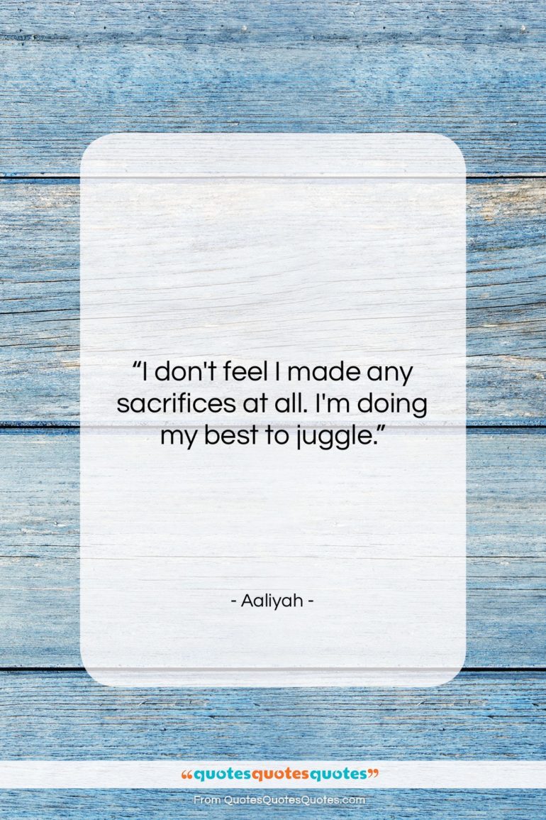 Aaliyah quote: “I don’t feel I made any sacrifices…”- at QuotesQuotesQuotes.com