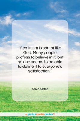 Aaron Allston quote: “Feminism is sort of like God. Many…”- at QuotesQuotesQuotes.com