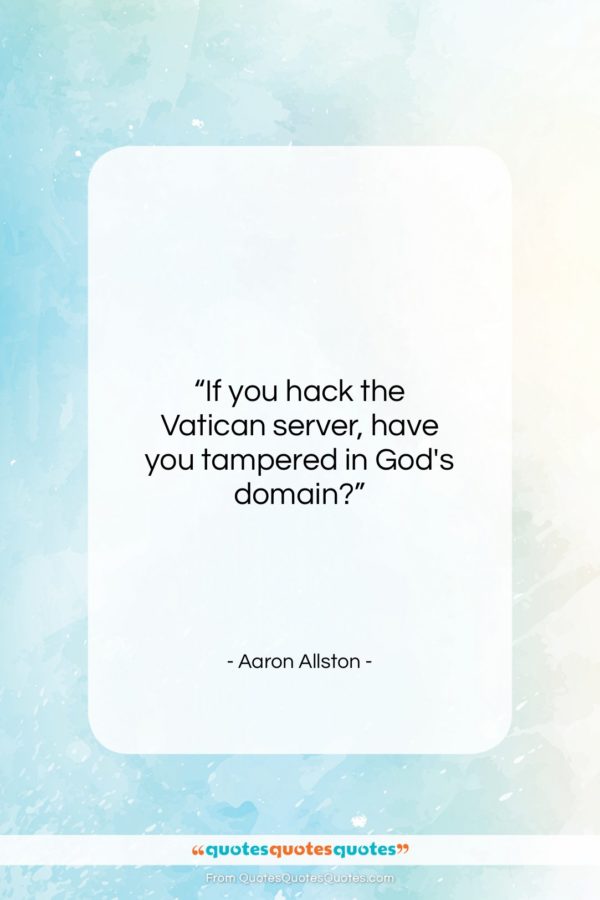 Aaron Allston quote: “If you hack the Vatican server, have…”- at QuotesQuotesQuotes.com