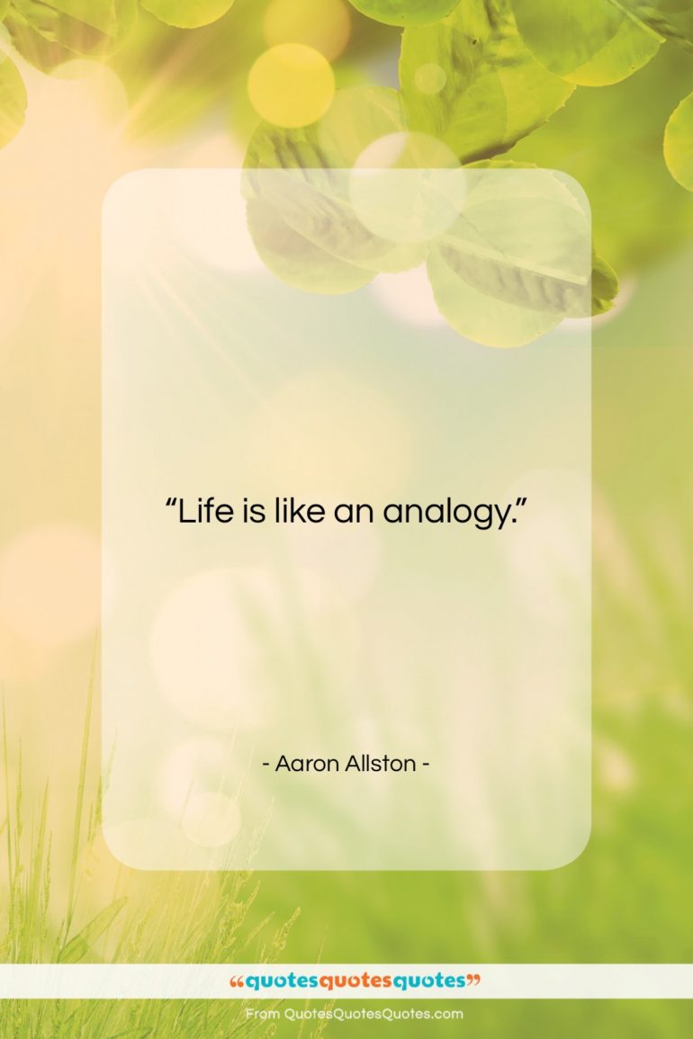 Aaron Allston quote: “Life is like an analogy….”- at QuotesQuotesQuotes.com