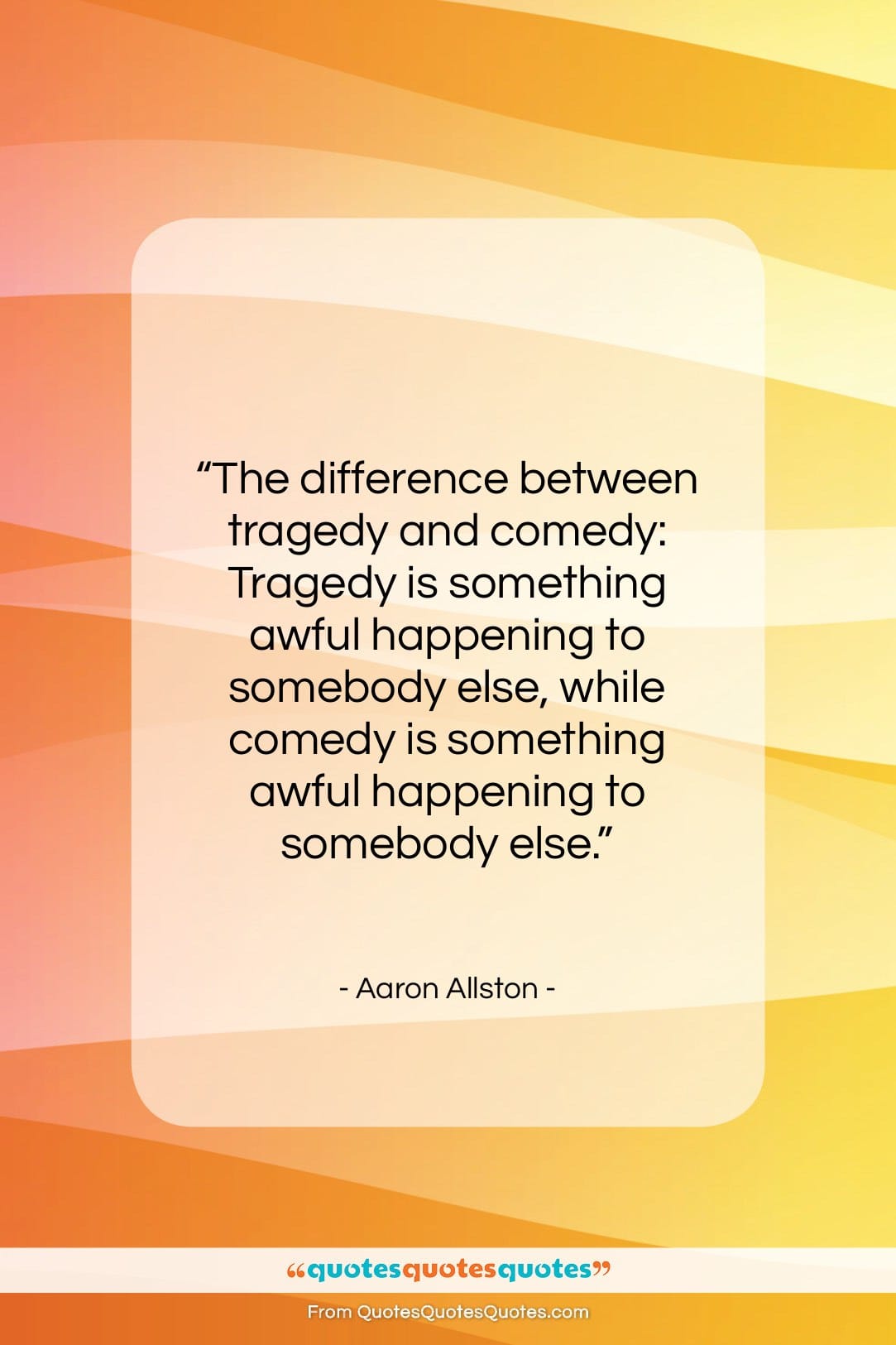 Aaron Allston quote: “The difference between tragedy and comedy: Tragedy…”- at QuotesQuotesQuotes.com