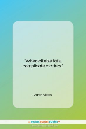 Aaron Allston quote: “When all else fails, complicate matters….”- at QuotesQuotesQuotes.com