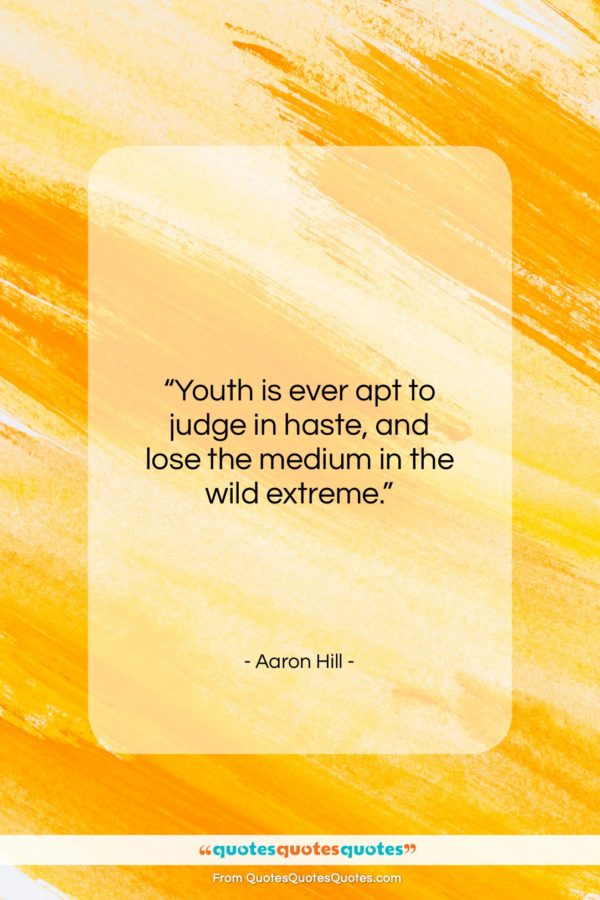 Aaron Hill quote: “Youth is ever apt to judge in…”- at QuotesQuotesQuotes.com