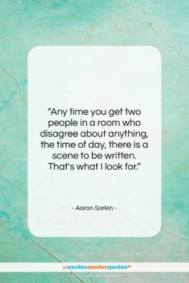 Aaron Sorkin quote: “Any time you get two people in…”- at QuotesQuotesQuotes.com