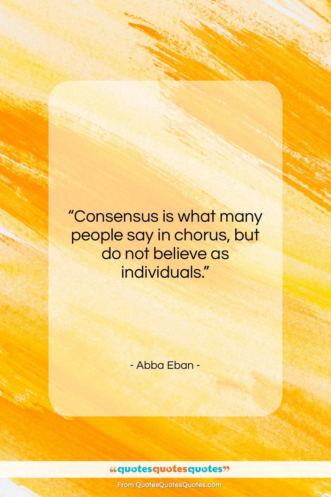 Abba Eban quote: “Consensus is what many people say in…”- at QuotesQuotesQuotes.com