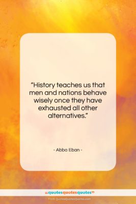 Abba Eban quote: “History teaches us that men and nations…”- at QuotesQuotesQuotes.com