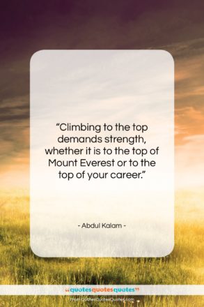 Abdul Kalam quote: “Climbing to the top demands strength, whether…”- at QuotesQuotesQuotes.com