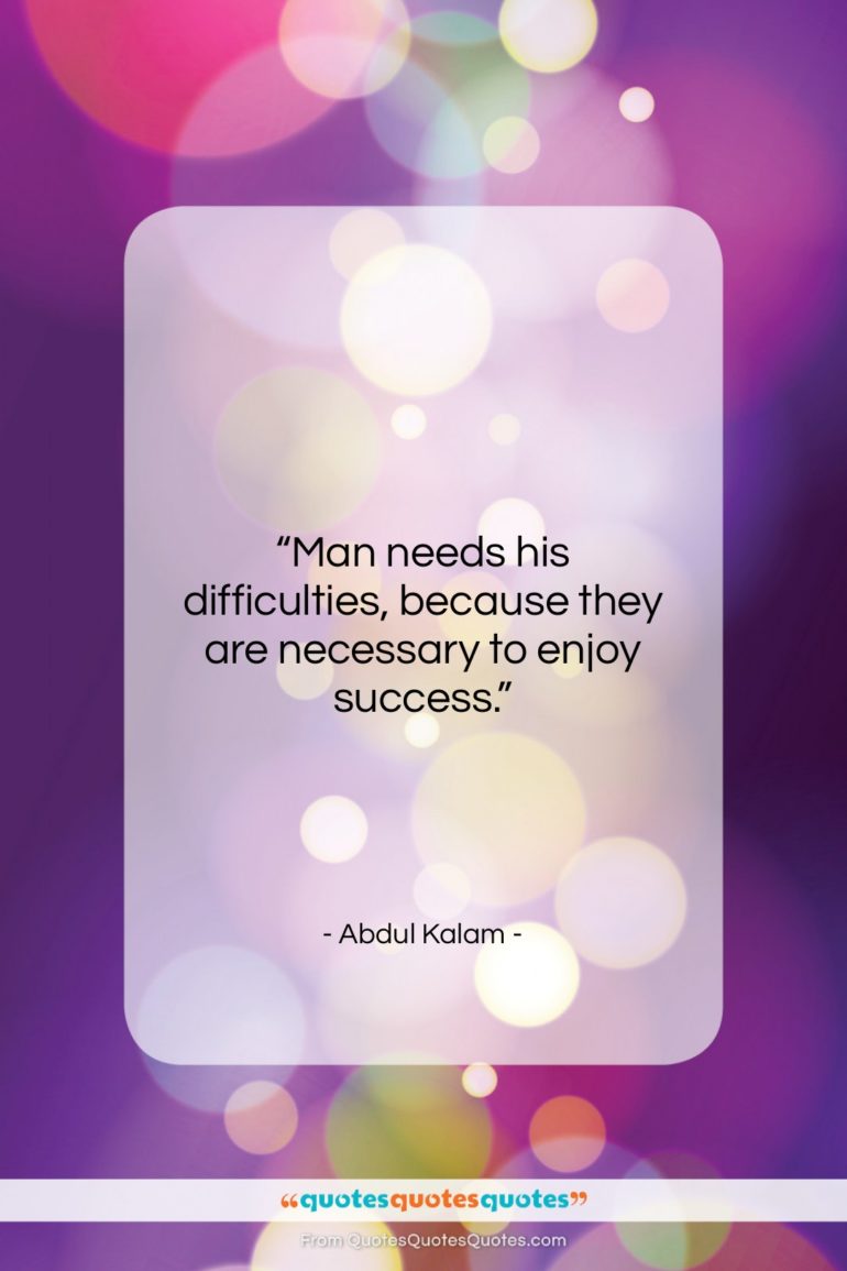 Abdul Kalam quote: “Man needs his difficulties, because they are…”- at QuotesQuotesQuotes.com