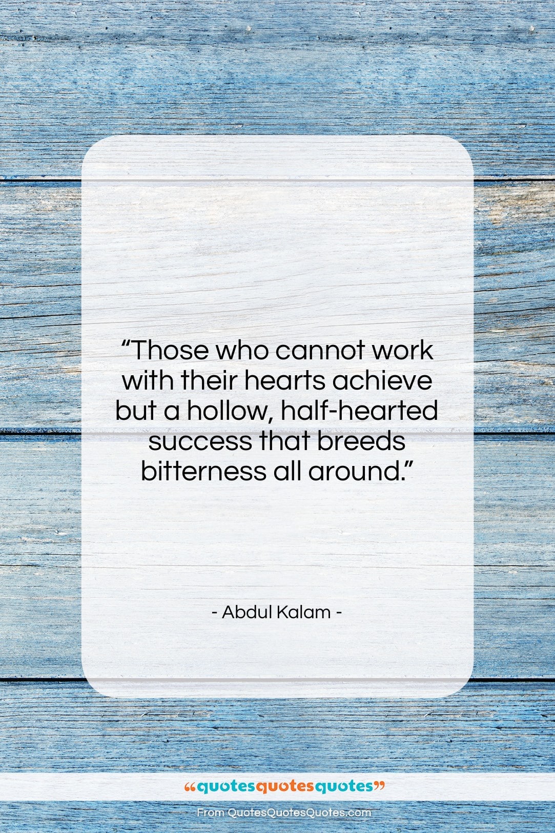 Abdul Kalam quote: “Those who cannot work with their hearts…”- at QuotesQuotesQuotes.com