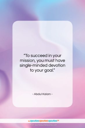 Abdul Kalam quote: “To succeed in your mission, you must…”- at QuotesQuotesQuotes.com