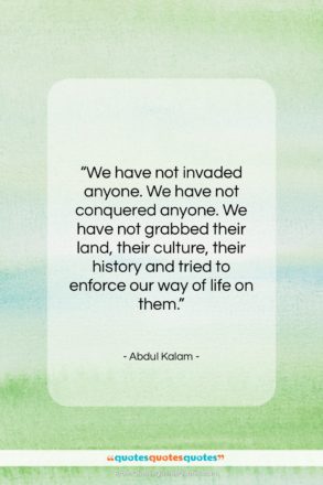 Abdul Kalam quote: “We have not invaded anyone. We have…”- at QuotesQuotesQuotes.com