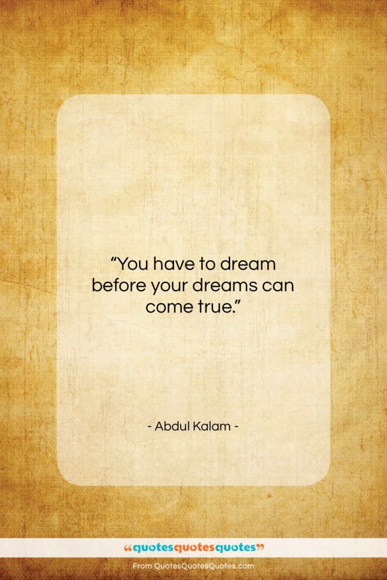 Abdul Kalam quote: “You have to dream before your dreams…”- at QuotesQuotesQuotes.com