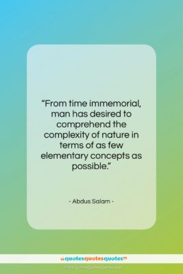 Abdus Salam quote: “From time immemorial, man has desired to…”- at QuotesQuotesQuotes.com
