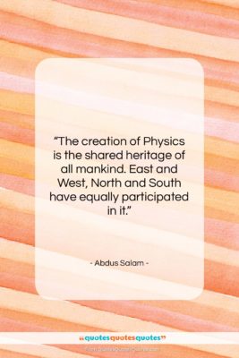 Abdus Salam quote: “The creation of Physics is the shared…”- at QuotesQuotesQuotes.com