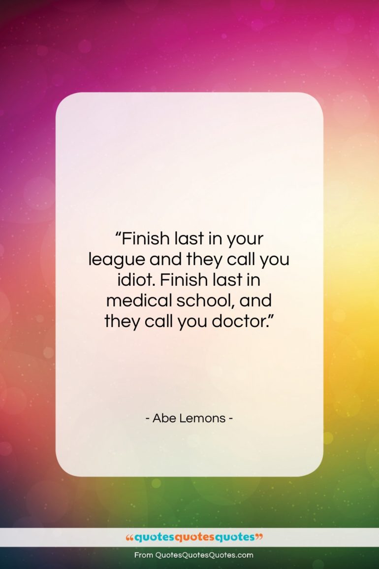 Abe Lemons quote: “Finish last in your league and they…”- at QuotesQuotesQuotes.com