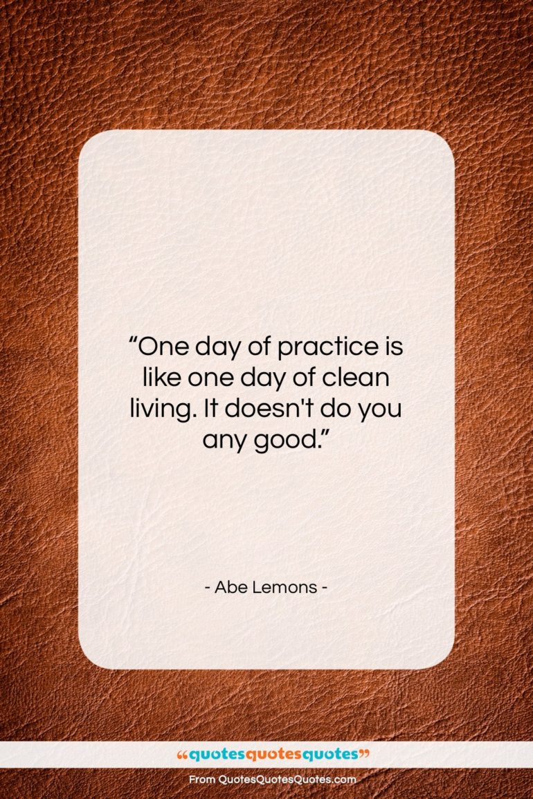 Abe Lemons quote: “One day of practice is like one…”- at QuotesQuotesQuotes.com