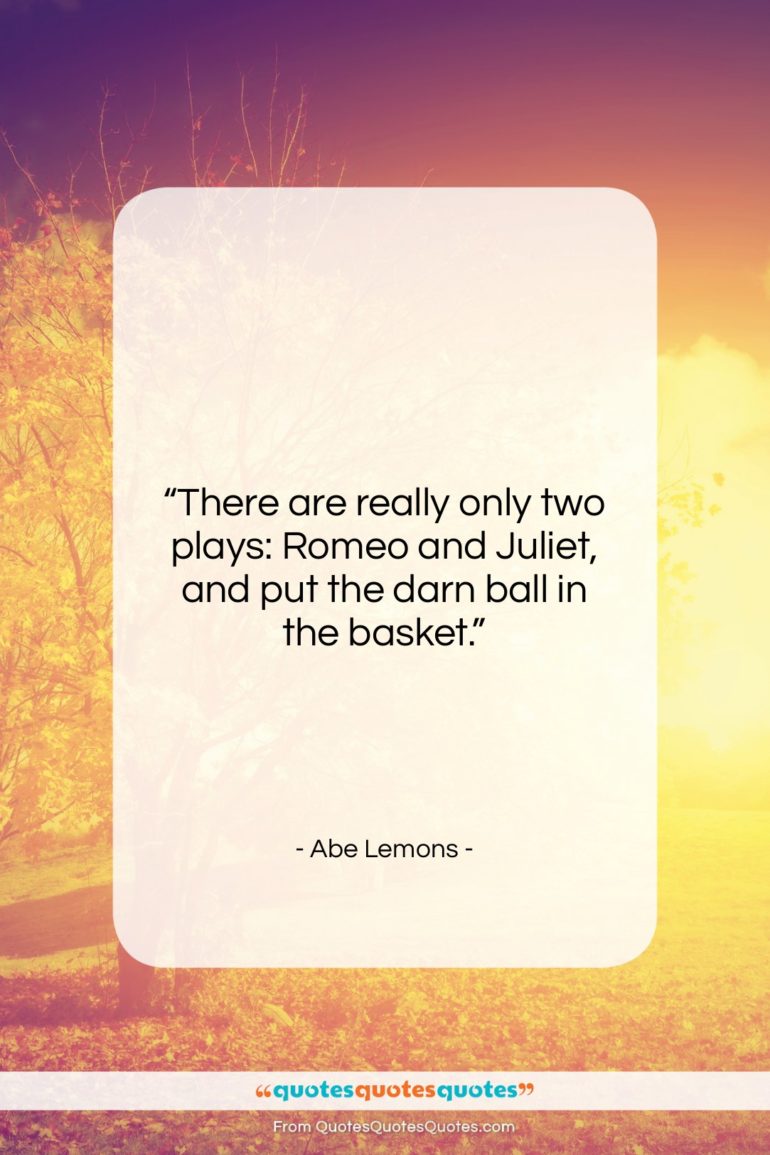 Abe Lemons quote: “There are really only two plays: Romeo…”- at QuotesQuotesQuotes.com