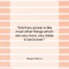 Abigail Adams quote: “Arbitrary power is like most other things…”- at QuotesQuotesQuotes.com