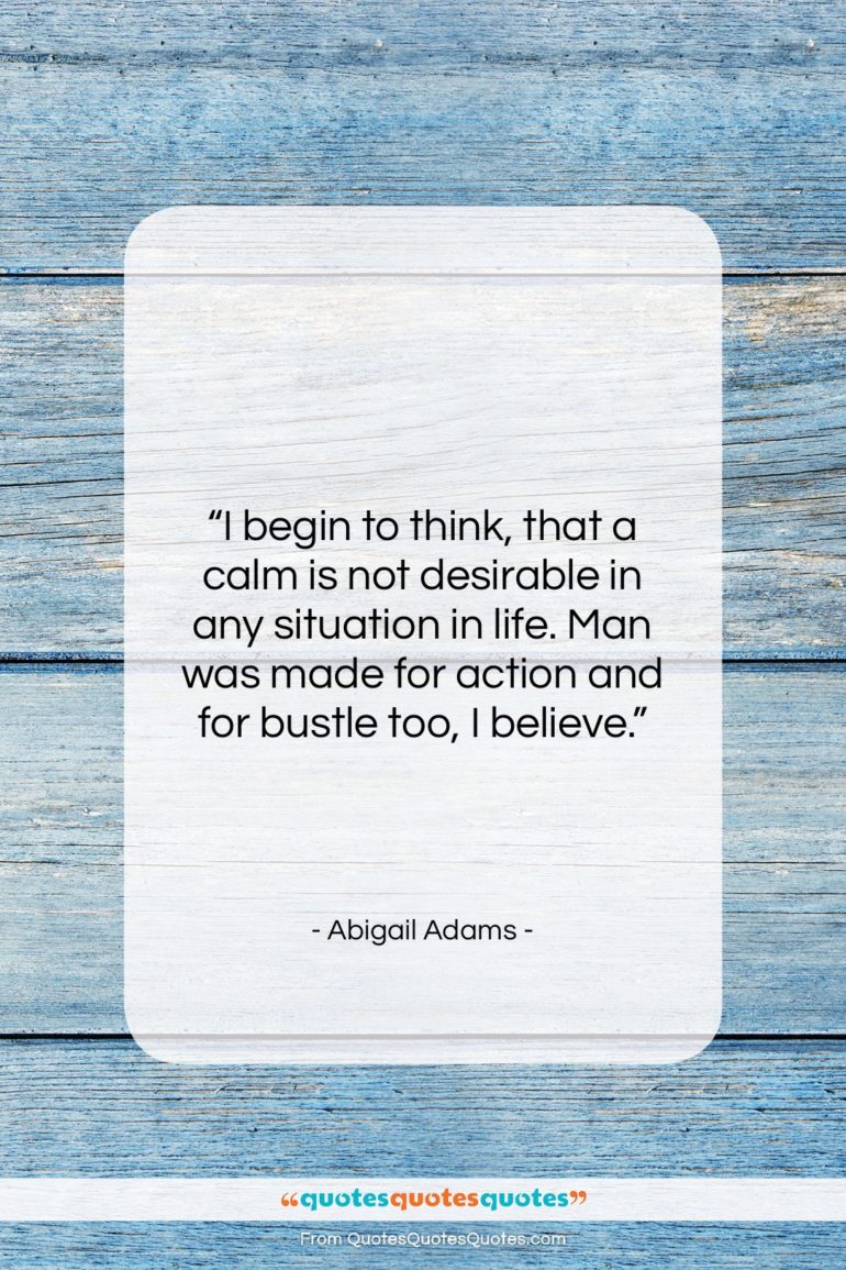 Abigail Adams quote: “I begin to think, that a calm…”- at QuotesQuotesQuotes.com