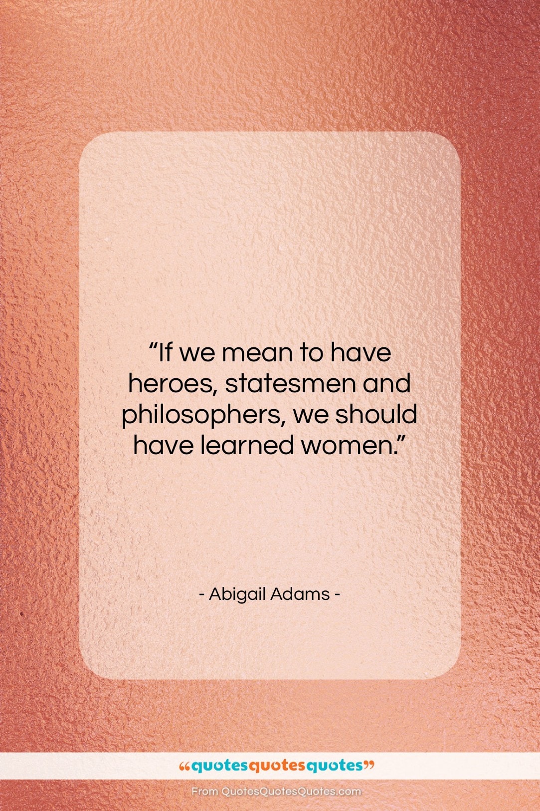 Abigail Adams quote: “If we mean to have heroes, statesmen…”- at QuotesQuotesQuotes.com