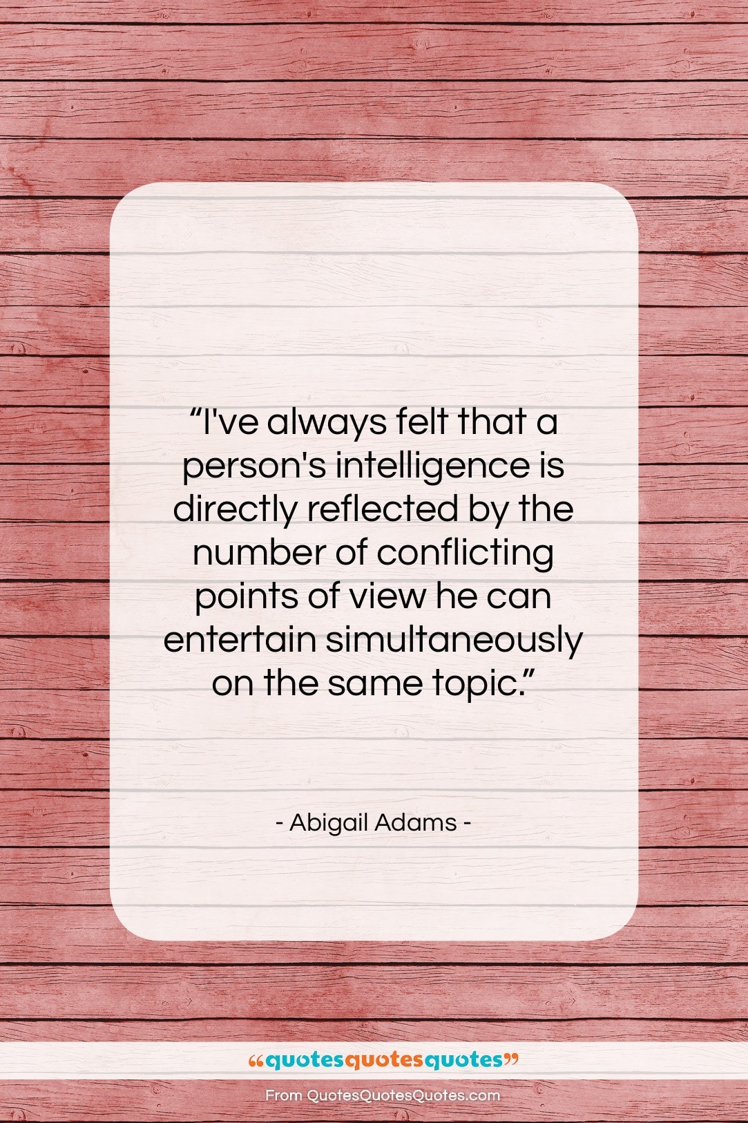 Abigail Adams quote: “I’ve always felt that a person’s intelligence…”- at QuotesQuotesQuotes.com