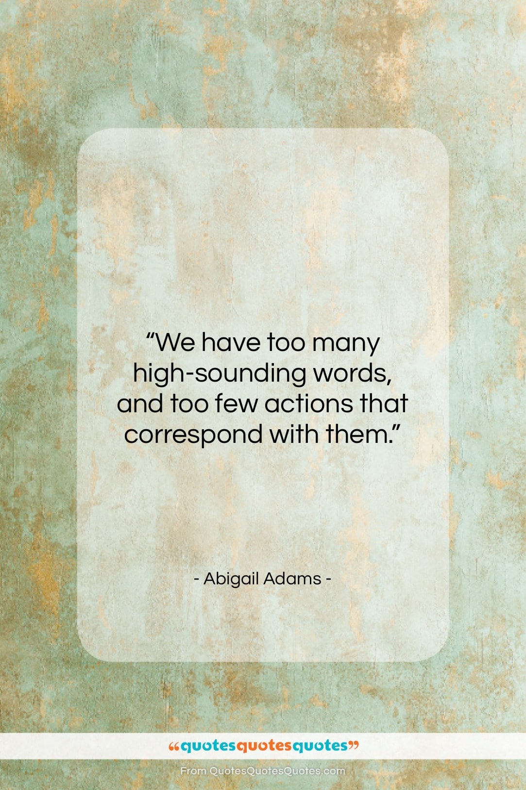 Abigail Adams quote: “We have too many high-sounding words, and…”- at QuotesQuotesQuotes.com