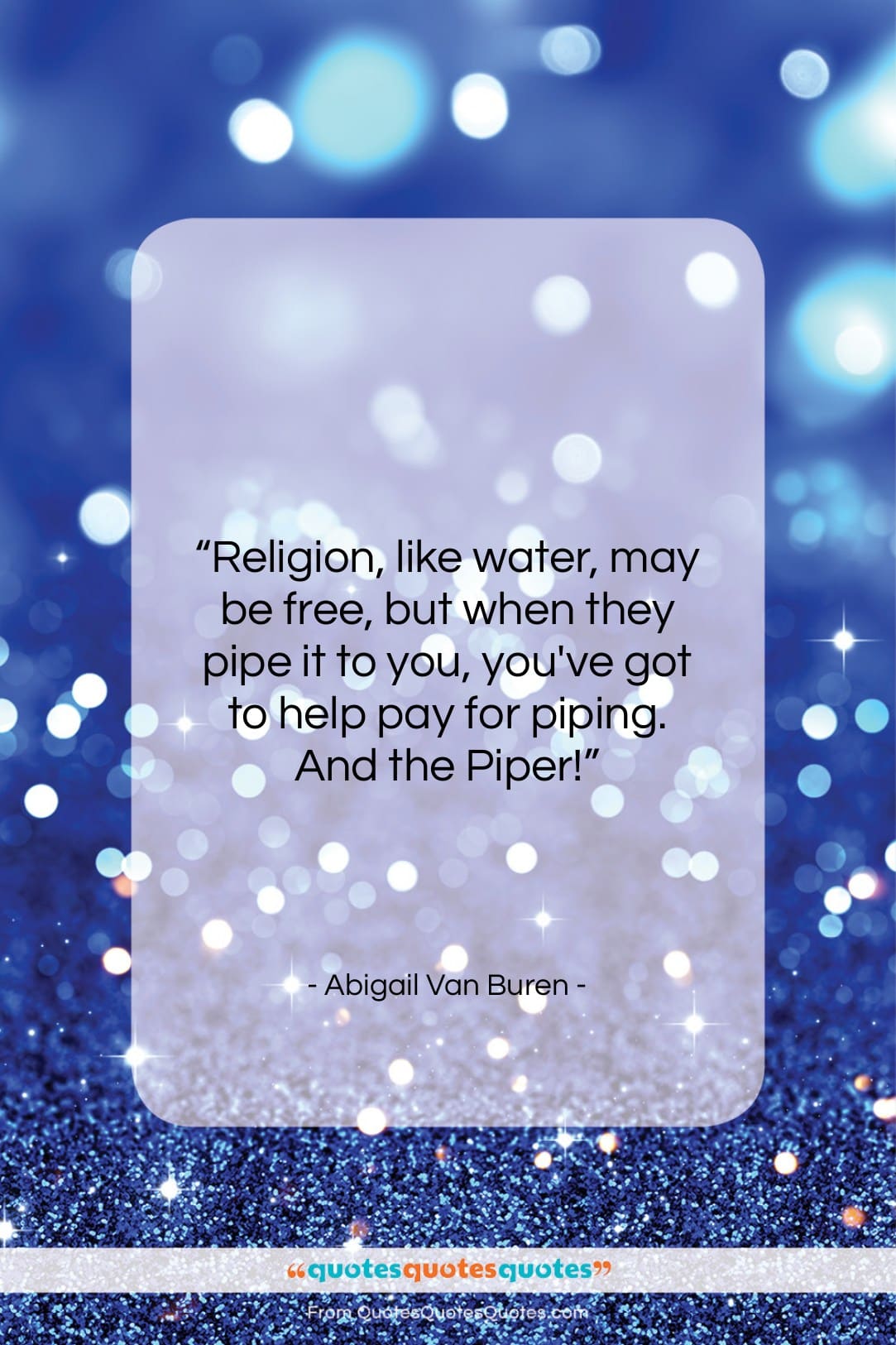 Abigail Van Buren quote: “Religion, like water, may be free, but…”- at QuotesQuotesQuotes.com
